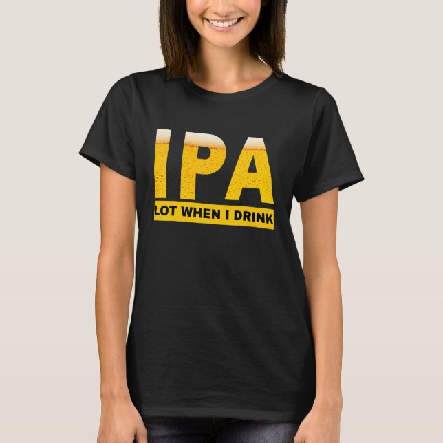 IPA I pee a lot when I drink   sarcastic beer drin T Shirt (Framsida)