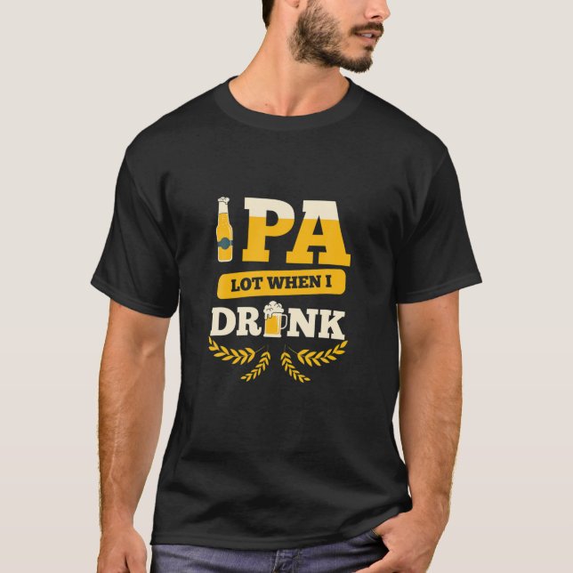 IPA Lot när jag dricker - Beer Älskare är lustigt T Shirt (Framsida)