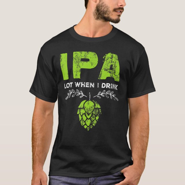 Ipa Lot när jag dricker Beer Drinkers Pun Distress T Shirt (Framsida)