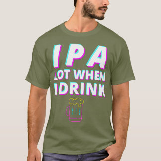 IPA Lot när jag dricker lustigt skrotöl av Älskare T Shirt