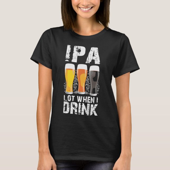 IPA Lot när jag dricker öl är det själsska patriar T Shirt (Framsida)