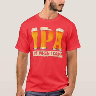 IPA Lot När Jag Dricker Rolig För Ölfanatiker Tröj T Shirt