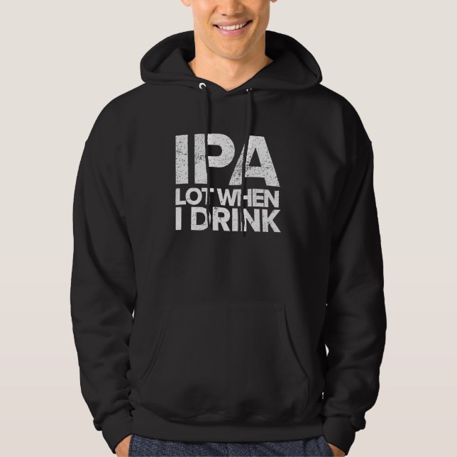 IPA Lot When I Drink  Beer Drinking Tea Brewing Hoodie (Framsida)