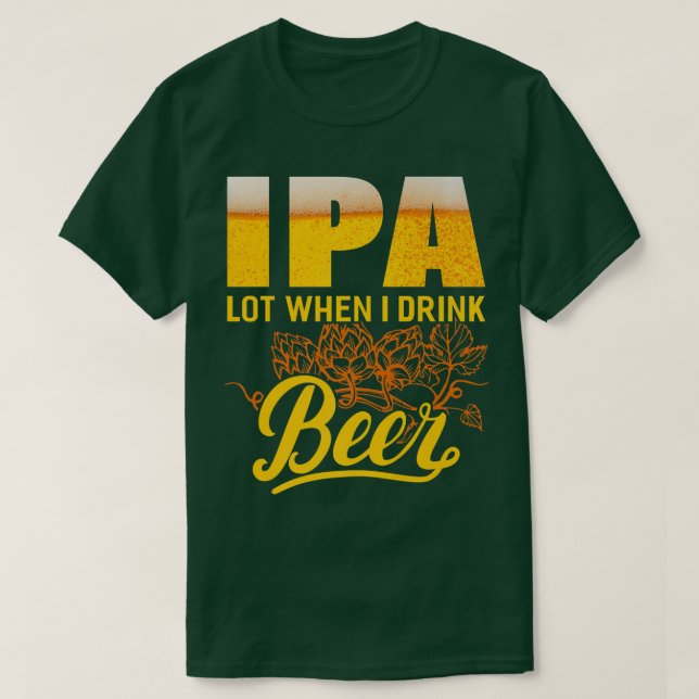 IPA Lot When I Drink Beer  Funny Drinking Beer Lov T Shirt (Design framsida)