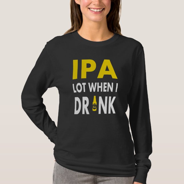 Ipa Lot When I Drink   Craft Beer Drinking Pale Al T Shirt (Framsida)