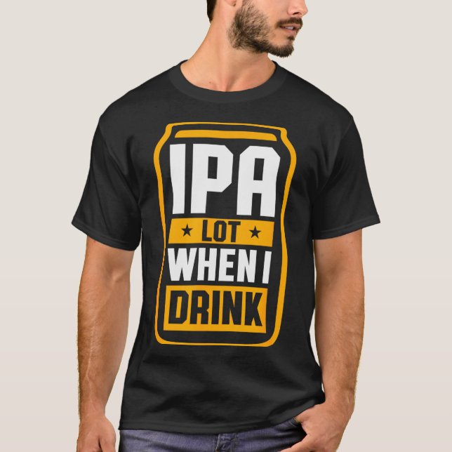 Ipa Lot When I Drink Shirt Beer Lover St Patrick's T Shirt (Framsida)