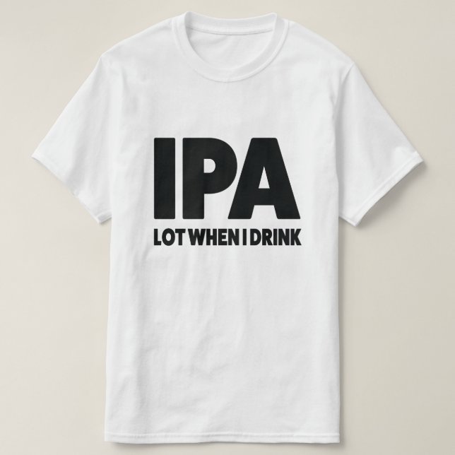 IPA mycket, när jag dricker den roliga Tee Shirt (Design framsida)