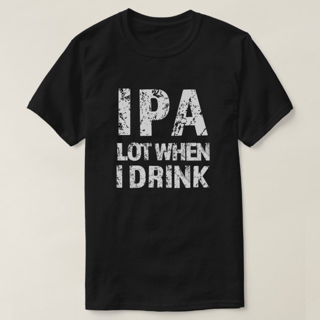 IPA mycket när jag dricker öl lustig manar-skjorta T-shirt (Design framsida)