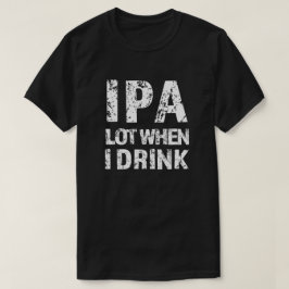 IPA mycket när jag dricker öl lustig manar-skjorta Tee