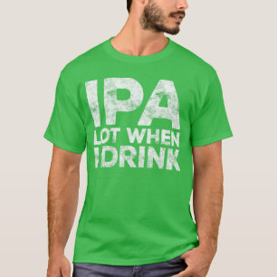 IPA Mycket När Jag Dricker Roliga Män Kvinnor Öllö T Shirt