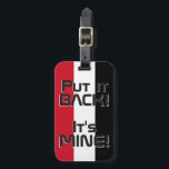 Iraks nationella Flagga Funny Patriotic Bagagebricka<br><div class="desc">Iraks nationella Flagga, Lungny Patriotic Luggage Tag, med Iraks nationella färg som täcker märkrns framsida. Lustigt text "Sätt tillbaka den!" Det är MINE" är skrivet över flagga färg. Anpassadet Text är fullt ut med funktionen "Anpassa den!". Andra sidan av märkrn är reserverad för din information. Den här roligten är Iraks...</div>