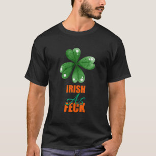 Irish As Feck St patrick's day Funny Sarcasm Quote T Shirt