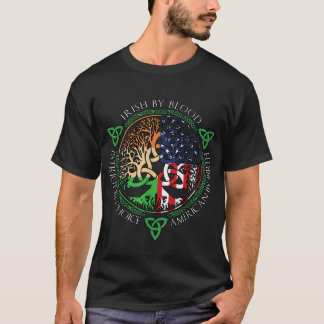 Irish by Blood American by Birth Patriot by Choce T Shirt