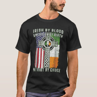 Irish by Blood American by Birth Patriot by Choice T Shirt