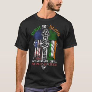 Irish by Blood American by Birth Patriot by Choice T Shirt