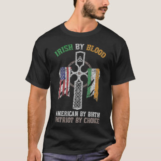 Irish by Blood American by Birth Patriot by Cute I T Shirt