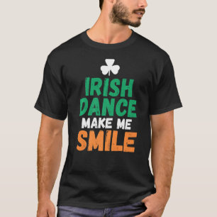 Irish Dance make Me Smile Irish Dancer T Shirt