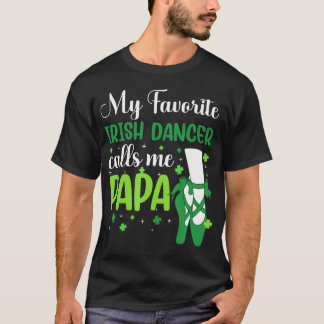 Irish Dance My Favorite Irish Dancer Calls Me Papa T Shirt