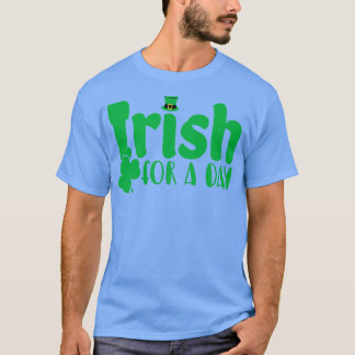 Irish for a Day St patricks day T Shirt