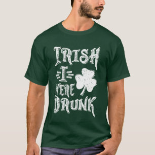 Irish I was Drunk T Shirt