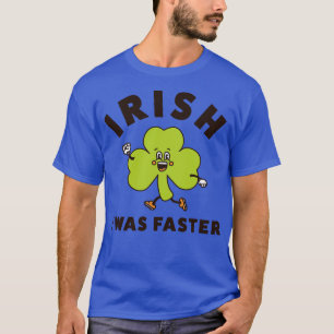 Irish I was Faster FUNNY Runny St patricks day R T Shirt