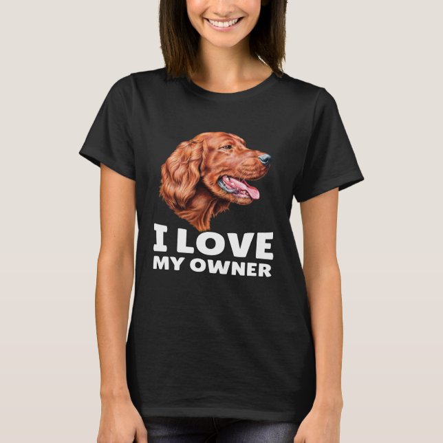 Irish Setter Dog Owner I Love My Owner Irish Sette T Shirt (Framsida)