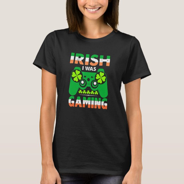 Irish St Patrick's Day Quote  Irish I Was Gaming T Shirt (Framsida)