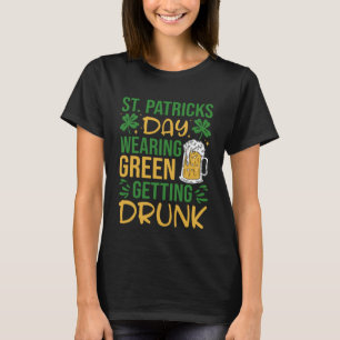 Irish St patrick's day Wearing Grönt Get Drunk T Shirt