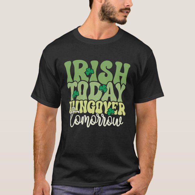 Irish Today, Hungover Imorgon - Funny St. Patrick T Shirt (Framsida)