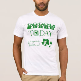 Irish Today Shamrock Funny St patrick's day T Shirt
