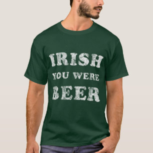 Irish You was Beer T Shirt