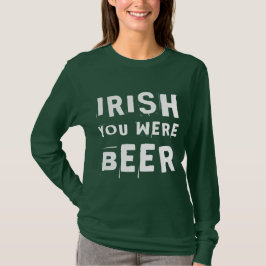 Irish You was Beer T Shirt