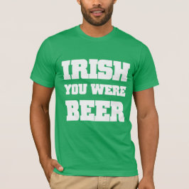 Irish You was Beer T Shirt