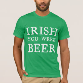 Irish You was Beer T Shirt