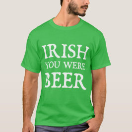 Irish You was Beer T Shirt