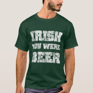 Irish You was Beer T Shirt