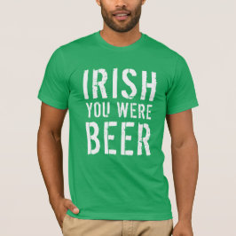 Irish You was Beer T Shirt