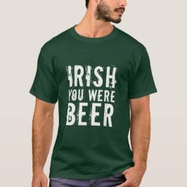 Irish You was Beer T Shirt