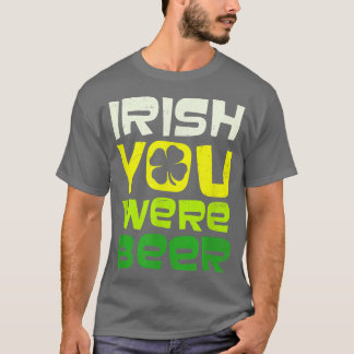 Irish You Were Beer Design St T Shirt