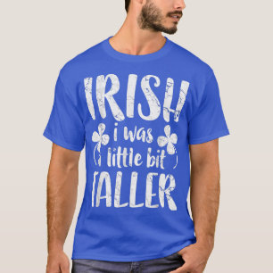 Iriska, jag var en liten bit längre St Patrick Day T Shirt