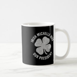 Irländska Michelle var vår president anti-trump Sh Kaffemugg