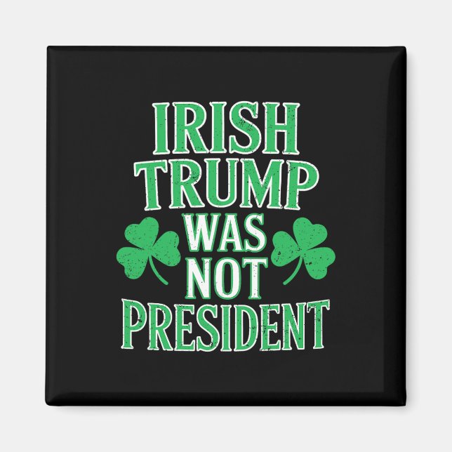 Irländska Trump Var Inte President Rolig Anti Trum Magnet (Framsidan)