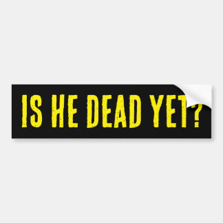 Is He Dead Yet? Bumper Sticker Bildekal