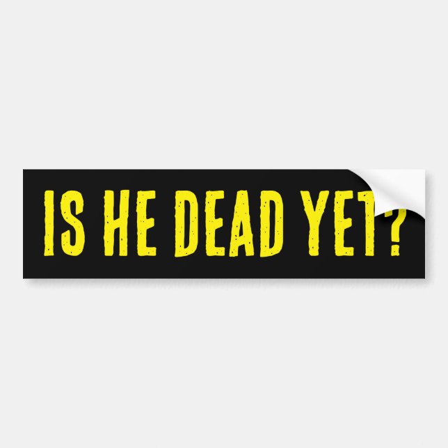 Is He Dead Yet? Bumper Sticker Bildekal (Framsidan)