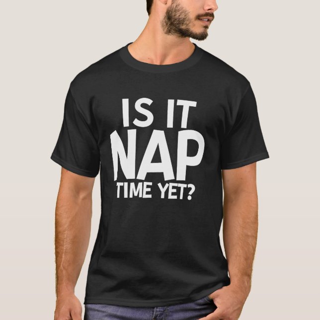 Is It Nap Time Yet T Shirt (Framsida)