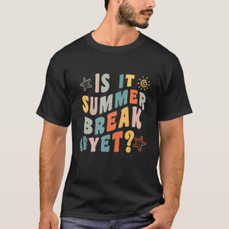 Is It Summer Break Yet Last Day of School Teacher T Shirt