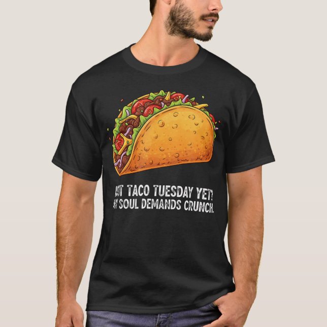 Is It Taco Tuesday Yet My Soul Demands Crunch T Shirt (Framsida)