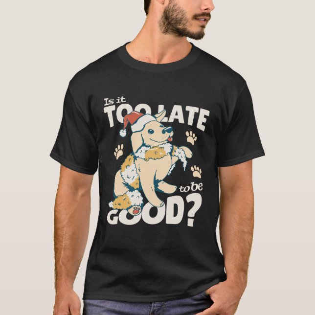 Is It Too Late To Be Good Dog Christmas Santa Xmas T Shirt (Framsida)