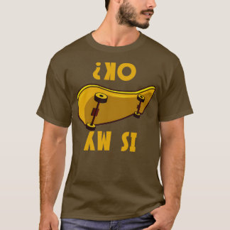 Is My Skateboard Ok Funny Skateboarder Gift T Shirt