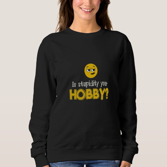 Is Stupidity Your Hobby Personality Stupidity T Shirt (Framsida)